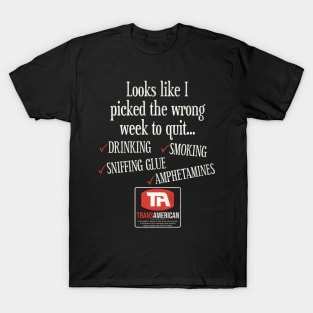 Looks Like I Picked the Wrong Week to Quit... T-Shirt